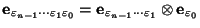 $\mbox{\bf e}_{\varepsilon_{n-1}\cdots\varepsilon_{1}\varepsilon_{0}} = \mbox{\bf e}_{\varepsilon_{n-1}\cdots\varepsilon_{1}}\otimes\mbox{\bf e}_{\varepsilon_{0}}$