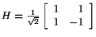 $H=\frac{1}{\sqrt{2}}\left[\begin{array}{rr}
1 & 1 \\
1 & -1
\end{array}\right]$