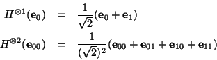 \begin{eqnarray*}
H^{\otimes 1}(\mbox{\bf e}_0) &=& \frac{1}{\sqrt{2}}(\mbox{\bf...
...00}+\mbox{\bf e}_{01}+\mbox{\bf e}_{10}+\mbox{\bf e}_{11}) %%\\
\end{eqnarray*}