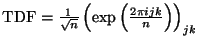 $\mbox{TDF}=\frac{1}{\sqrt{n}}\left(\mbox{exp}\left(\frac{2\pi i j k}{n}\right)\right)_{jk}$