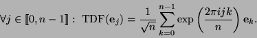 \begin{displaymath}
\forall j\in [\![0,n-1]\!]:\ \mbox{TDF}(\mbox{\bf e}_j)=\fra...
...n-1}\mbox{exp}\left(\frac{2\pi i j k}{n}\right)\mbox{\bf e}_k.
\end{displaymath}