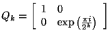 $Q_k = \left[\begin{array}{cl}
1 & 0 \\
0 & \mbox{exp}\left(\frac{\pi i}{2^{k}}\right)
\end{array}\right]$