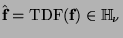 $\hat{\mbox{\bf f}}=\mbox{TDF}(\mbox{\bf f})\in \mathbb{H}_{\nu}$