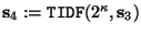 $\mbox{\bf s}_4 := \mbox{\tt TIDF}(2^{\kappa},\mbox{\bf s}_3)$