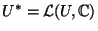 $U^*={\cal L}(U,\mathbb{C})$