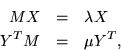 \begin{eqnarray*}
M X & = & \lambda X \\
Y^T M & = & \mu Y^T,
\end{eqnarray*}