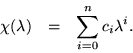 \begin{eqnarray*}
\chi(\lambda) & = & \sum_{i=0}^n c_i\lambda^i.
\end{eqnarray*}