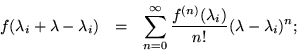 \begin{eqnarray*}
f(\lambda_i+\lambda-\lambda_i) & = &
\sum_{n=0}^\infty \frac{f^{(n)}(\lambda_i)}{n!}(\lambda-\lambda_i)^n;
\end{eqnarray*}