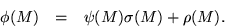 \begin{eqnarray*}
\phi(M) & = & \psi(M) \sigma(M) + \rho(M).
\end{eqnarray*}