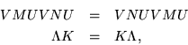 \begin{eqnarray*}
V M U V N U & = & V N U V M U \\
\Lambda K & = & K \Lambda,
\end{eqnarray*}