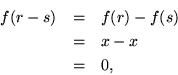 \begin{eqnarray*}
f(r - s) & = & f(r) - f(s) \\
& = & x - x \\
& = & 0,
\end{eqnarray*}