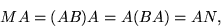 \begin{displaymath}M A = (A B) A = A (B A) = A N,\end{displaymath}