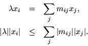 \begin{eqnarray*}
\lambda x_i & = & \sum_j{ m_{ij} x_j}, \\
\vert \lambda \ve...
...x_i \vert & \leq & \sum_j{ \vert m_{ij} \vert \vert x_j \vert}.
\end{eqnarray*}