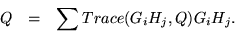 \begin{eqnarray*}
Q & = & \sum{ Trace(G_i H_j, Q) G_i H_j}.
\end{eqnarray*}