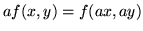 $a f(x, y) = f(a x, a y)$