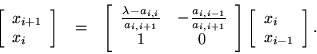 \begin{eqnarray*}
\left[ \begin{array}{l}
x_{i+1} \\ x_i \end{array} \right] &...
...
\left[ \begin{array}{l}
x_i \\ x_{i-1} \end{array} \right].
\end{eqnarray*}