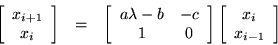 \begin{eqnarray*}
\left[ \begin{array}{c}
x_{i+1} \\ x_i
\end{array} \right]...
...
\left[ \begin{array}{c}
x_i \\ x_{i-1}
\end{array} \right]
\end{eqnarray*}