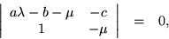 \begin{eqnarray*}
\left\vert \begin{array}{cc}
a \lambda - b - \mu & - c \\
1 & - \mu
\end{array} \right\vert & = & 0,
\end{eqnarray*}