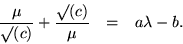 \begin{eqnarray*}
\frac{\mu}{\surd(c)} + \frac{\surd(c)}{\mu} & = & a \lambda - b.
\end{eqnarray*}