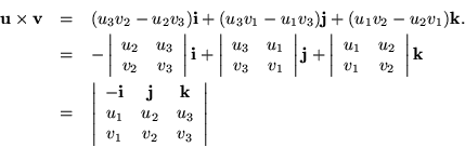 \begin{eqnarray*}
{\bf u}\times {\bf v}& = &
(u_3 v_2 - u_2 v_3) {\bf i}+
(...
... u_1 & u_2 & u_3 \\
v_1 & v_2 & v_3
\end{array} \right\vert
\end{eqnarray*}