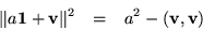 \begin{eqnarray*}
\Vert a{\bf 1}+{\bf v}\Vert^2 & = & a^2 - ({\bf v},{\bf v})
\end{eqnarray*}