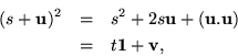 \begin{eqnarray*}
( s + {\bf u}) ^2 & = & s^2 + 2 s {\bf u}+ ( {\bf u}. {\bf u}) \\
& = & t {\bf 1}+ {\bf v},
\end{eqnarray*}