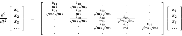 \begin{eqnarray*}
\frac{d^2 }{dt^2} \left[ \begin{array}{c}
x_1 \\ x_2 \\ x_3 ...
...gin{array}{c}
x_1 \\ x_2 \\ x_3 \\ \ldots \end{array} \right]
\end{eqnarray*}