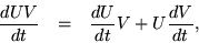 \begin{eqnarray*}
\frac{dUV}{dt} & = & \frac{dU}{dt} V + U \frac{dV}{dt},
\end{eqnarray*}