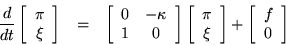 \begin{eqnarray*}
\frac{d}{dt} \left[ \begin{array}{c}
\pi \\ \xi
\end{arra...
...ght] +
\left[ \begin{array}{c}
f \\ 0
\end{array} \right]
\end{eqnarray*}