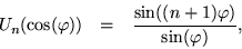 \begin{eqnarray*}
U_n(\cos(\varphi)) & = & \frac{\sin((n+1)\varphi)}{\sin(\varphi)},
\end{eqnarray*}