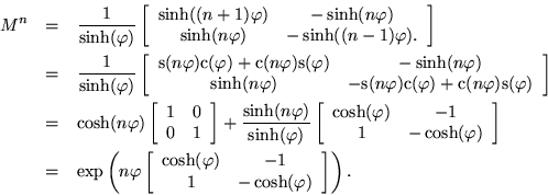 \begin{eqnarray*}
M^n & = & \frac{1}{\sinh(\varphi)} \left[ \begin{array}{cc}
...
...) & -1 \\
1 & - \cosh(\varphi)
\end{array} \right] \right).
\end{eqnarray*}