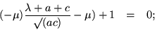 \begin{eqnarray*}
(-\mu) \frac{\lambda + a + c}{\surd(ac)} - \mu) + 1 & = & 0;
\end{eqnarray*}