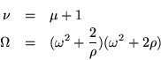 \begin{eqnarray*}
\nu & = & \mu + 1 \\
\Omega & = & (\omega^2+\frac{2}{\rho})(\omega^2+2\rho)
\end{eqnarray*}