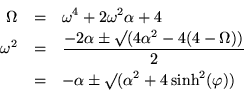 \begin{eqnarray*}
\Omega & = & \omega^4 + 2 \omega^2\alpha + 4 \\
\omega^2 & ...
...ega))}{2} \\
& = & -\alpha\pm\surd(\alpha^2+4\sinh^2(\varphi))
\end{eqnarray*}