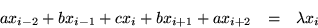 \begin{eqnarray*}
a x_{i-2} + b x_{i-1} + c x_i + b x_{i+1} + a x_{i+2} & = & \lambda x_i
\end{eqnarray*}