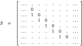 \begin{eqnarray*}
S & = & \left[ \begin{array}{cccccccc}
\ldots & . & . & . &...
...\\
\ldots & . & . & . & . & . & . & \ldots
\end{array} \right] \end{eqnarray*}