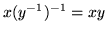 $x(y^{-1})^{-1} = xy$