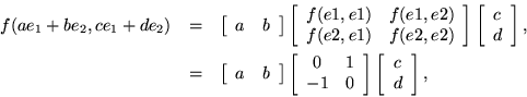 \begin{eqnarray*}
f(a e_1 + b e_2, c e_1 + d e_2) & = &
\left[ \begin{array}[...
...right]
\left[ \begin{array}{l}
c \\ d
\end{array} \right],
\end{eqnarray*}