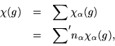 \begin{eqnarray*}
\chi(g) & = & \sum{\chi_\alpha(g)} \\
& = & {\sum}^\prime{ n_\alpha \chi_\alpha(g)},
\end{eqnarray*}