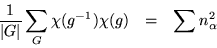 \begin{eqnarray*}
\frac{1}{\vert G\vert}\sum_G{\chi(g^{-1})\chi(g)} & = & \sum{n_\alpha^2}
\end{eqnarray*}