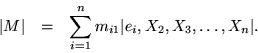 \begin{eqnarray*}
\vert M\vert & = & \sum_{i=1}^n m_{i1}\vert e_i,X_2,X_3,\ldots,X_n\vert.
\end{eqnarray*}