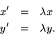 \begin{eqnarray*}
x' & = & \lambda x \\
y' & = & \lambda y.
\end{eqnarray*}