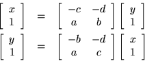 \begin{eqnarray*}
\left[ \begin{array}{c} x \\ 1 \end{array} \right] & = &
\l...
...ray} \right]
\left[ \begin{array}{c} x \\ 1 \end{array} \right]
\end{eqnarray*}