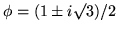 $\phi = (1\pm i\surd 3)/2$