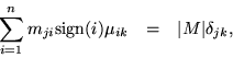 \begin{eqnarray*}
\sum_{i=1}^n m_{ji}{\rm sign}(i)\mu_{ik} & = & \vert M\vert\delta_{jk},
\end{eqnarray*}