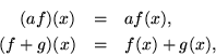 \begin{eqnarray*}
(af)(x) & = & a f(x), \\
(f + g)(x) & = & f(x) + g(x),
\end{eqnarray*}