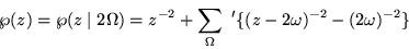 \begin{displaymath}\wp(z)=\wp(z\mid 2\Omega)=
z^{-2}+\sum_\Omega\ '\{(z-2\omega)^{-2}-(2\omega)^{-2}\}
\end{displaymath}