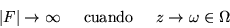 \begin{displaymath}\vert F\vert \rightarrow \infty \hspace{.2in} \mbox{cuando} \hspace{.2in}
z\rightarrow\omega\in\Omega
\end{displaymath}