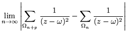 $\displaystyle \lim_{n\rightarrow\infty} \left\vert\sum_{\Omega_{n+p}}
\frac{1}{(z-\omega)^2} -\sum_{\Omega_n}
\frac{1}{(z-\omega)^2} \right\vert$