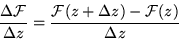 \begin{displaymath}\frac{\Delta {\cal F} }{\Delta z} = \frac{ {\cal F} (z+\Delta z) - {\cal F} (z)}{\Delta z}\end{displaymath}